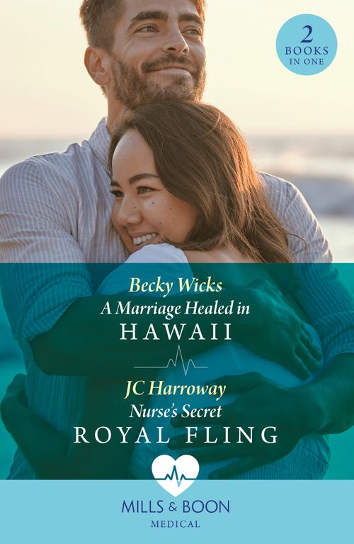 A Marriage Healed In Hawaii / Nurse's Secret Royal Fling: A Marriage Healed in Hawaii / Nurse's Secret Royal Fling (Mills & Boon Medical) by Becky Wicks and JC Harroway (9780008936747)