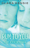 Run to You Part Five: Fifth Touch: First edition by Clara Kensie (9781472096753)