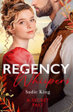 Regency Whispers: A Secret Past: Spinster with a Scandalous Past / Rescuing the Runaway Heiress by Sadie King (9780263324877)