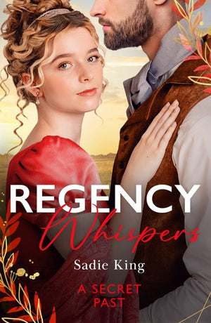 Regency Whispers: A Secret Past: Spinster with a Scandalous Past / Rescuing the Runaway Heiress by Sadie King