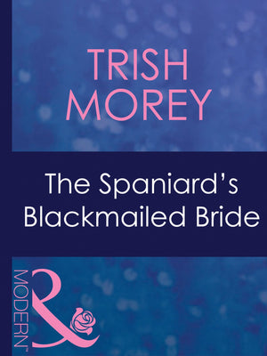 Bedded by Blackmail - The Spaniard&#39;s Blackmailed Bride (Mills &amp; Boon Modern) (Bedded by Blackmail, Book 17): First edition