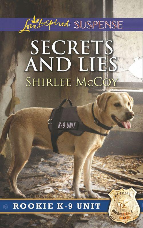 Secrets And Lies (Mills & Boon Love Inspired Suspense) (Rookie K-9 Unit, Book 5) (9781474056830)