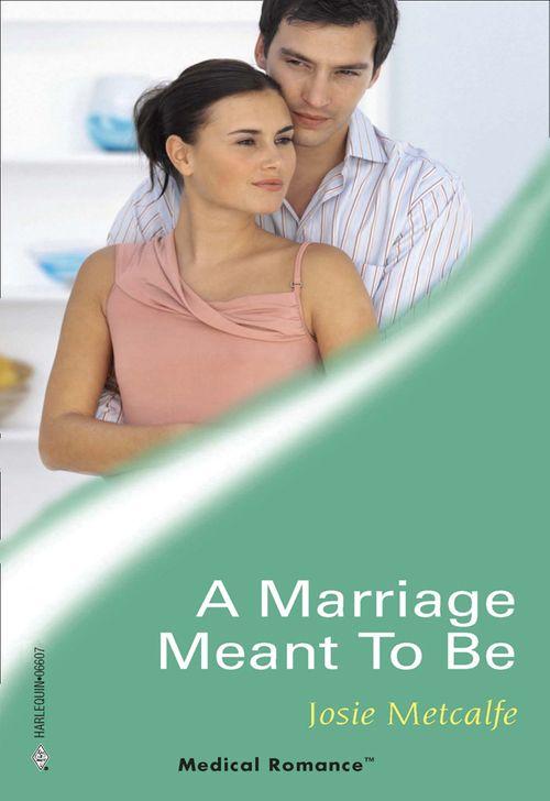 A Marriage Meant To Be (Mills &amp; Boon Medical): First edition