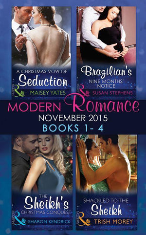 Modern Romance November 2015 Books 1-4: A Christmas Vow of Seduction / Brazilian&#39;s Nine Months&#39; Notice / The Sheikh&#39;s Christmas Conquest / Shackled to the Sheikh