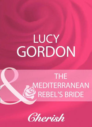 The Mediterranean Rebel&#39;s Bride (Mills &amp; Boon Cherish): First edition
