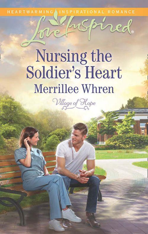 Village of Hope - Nursing the Soldier&#39;s Heart (Mills &amp; Boon Love Inspired) (Village of Hope, Book 2): First edition