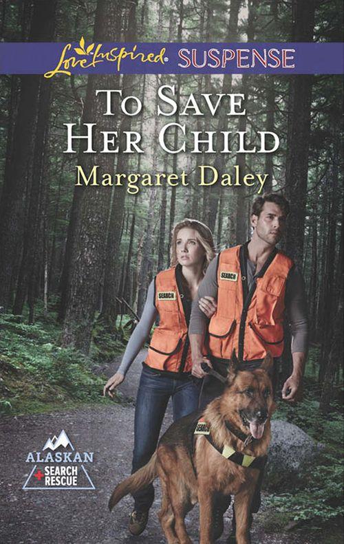 To Save Her Child (Mills & Boon Love Inspired Suspense) (Alaskan Search and Rescue, Book 2): First edition (9781474013956)
