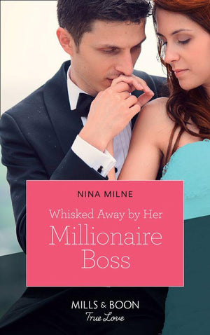 Whisked Away By Her Millionaire Boss (Mills &amp; Boon True Love)