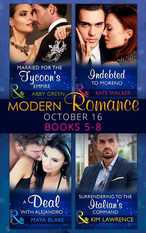 Modern Romance October 2016 Books 5-8: Married for the Tycoon&#39;s Empire / Indebted to Moreno / A Deal with Alejandro / Surrendering to the Italian&#39;s Command
