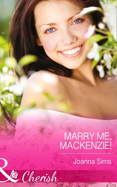 Marry Me, Mackenzie! (Mills &amp; Boon Cherish): First edition