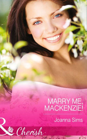 Marry Me, Mackenzie! (Mills &amp; Boon Cherish): First edition