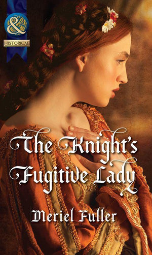The Knight&#39;s Fugitive Lady (Mills &amp; Boon Historical): First edition
