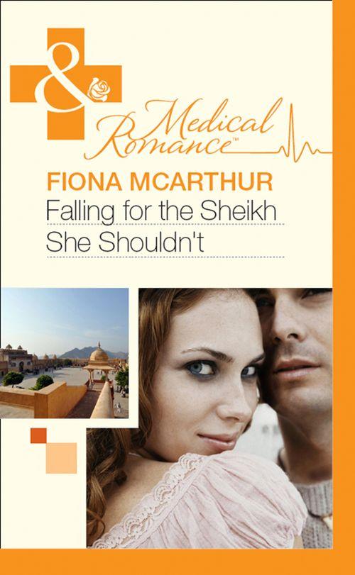 Falling For The Sheikh She Shouldn&#39;t (Mills &amp; Boon Medical): First edition