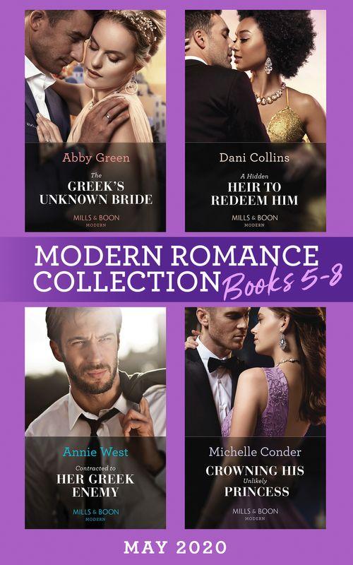 Modern Romance May 2020 Books 5-8: The Greek&#39;s Unknown Bride / A Hidden Heir to Redeem Him / Contracted to Her Greek Enemy / Crowning His Unlikely Princess
