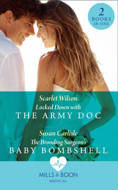 Locked Down With The Army Doc: Locked Down with the Army Doc / The Brooding Surgeon&#39;s Baby Bombshell (Mills &amp; Boon Medical)