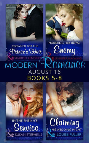 Modern Romance August 2016 Books 5-8: Crowned for the Prince&#39;s Heir / In the Sheikh&#39;s Service / Marrying Her Royal Enemy / Claiming His Wedding Night