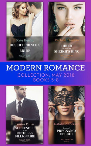 Modern Romance Collection: May 2018 Books 5 - 8: Desert Prince&#39;s Stolen Bride / Hired to Wear the Sheikh&#39;s Ring / Surrender to the Ruthless Billionaire / Princess&#39;s Pregnancy Secret
