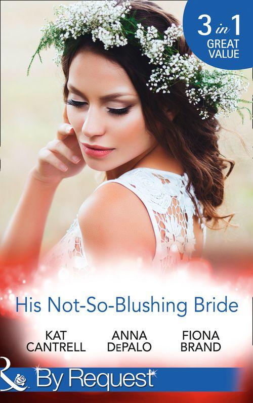 His Not-So-Blushing Bride: Marriage with Benefits / Improperly Wed / A Breathless Bride (Mills &amp; Boon By Request)