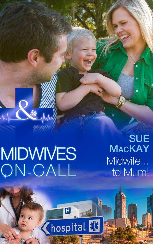Midwives On-Call - Midwife…To Mum! (Mills &amp; Boon Medical) (Midwives On-Call, Book 5): First edition