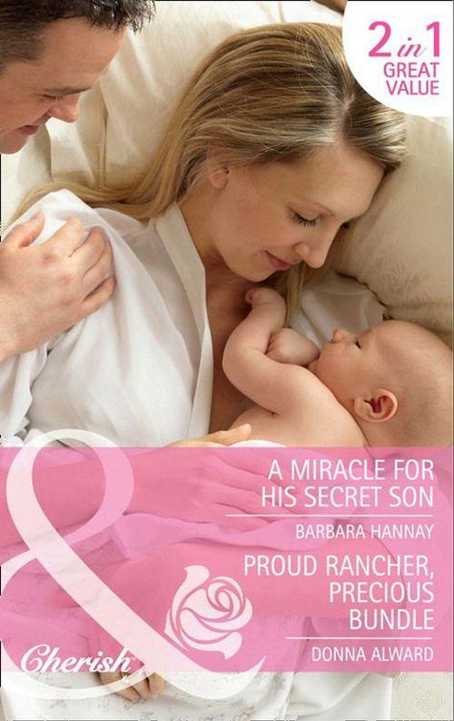 A Miracle for His Secret Son / Proud Rancher, Precious Bundle: A Miracle for His Secret Son / Proud Rancher, Precious Bundle (Mills &amp; Boon Cherish): First edition