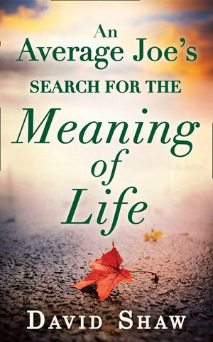 An Average Joe&#39;s Search For The Meaning Of Life: First edition