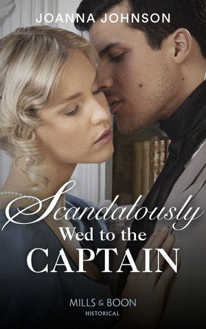 Scandalously Wed To The Captain (Mills &amp; Boon Historical)