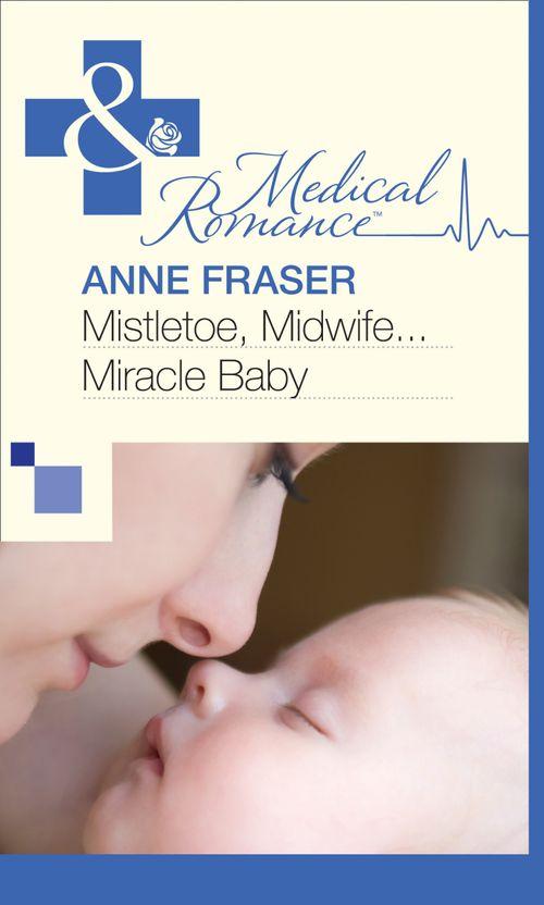 Mistletoe, Midwife...Miracle Baby (Mills &amp; Boon Medical): First edition