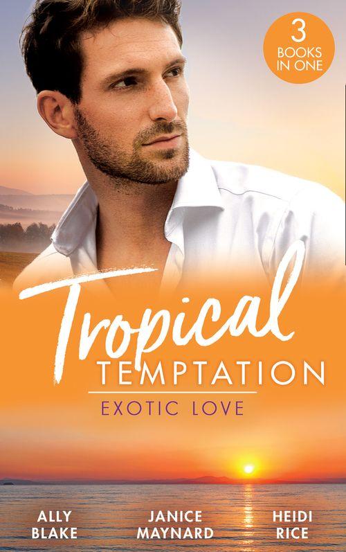 Tropical Temptation: Exotic Love: Her Hottest Summer Yet (Those Summer Nights) / The Billionaire&#39;s Borrowed Baby / Beach Bar Baby