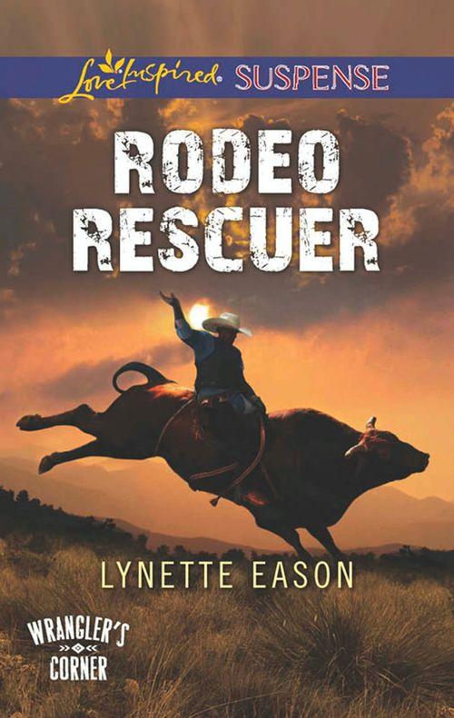Wrangler&#39;s Corner - Rodeo Rescuer (Mills &amp; Boon Love Inspired Suspense) (Wrangler&#39;s Corner, Book 2): First edition