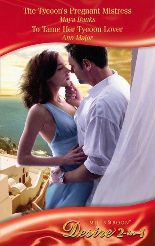 The Tycoon&#39;s Pregnant Mistress / To Tame Her Tycoon Lover: The Tycoon&#39;s Pregnant Mistress (The Anetakis Tycoons, Book 1) / To Tame Her Tycoon Lover (Mills &amp; Boon Desire): First edition