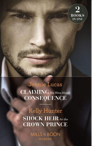 Claiming His Nine-Month Consequence: Claiming His Nine-Month Consequence (One Night With Consequences) / Shock Heir for the Crown Prince (Claimed by a King) (Mills &amp; Boon Modern)