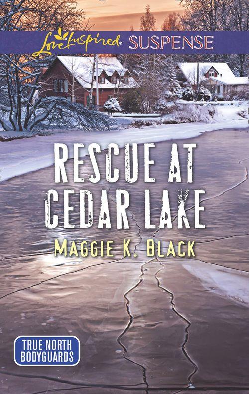 True North Bodyguards - Rescue At Cedar Lake (Mills &amp; Boon Love Inspired Suspense) (True North Bodyguards, Book 2)