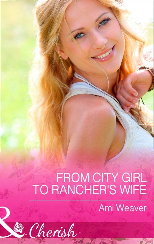 From City Girl To Rancher&#39;s Wife (Mills &amp; Boon Cherish): First edition