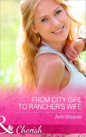 From City Girl To Rancher&#39;s Wife (Mills &amp; Boon Cherish): First edition