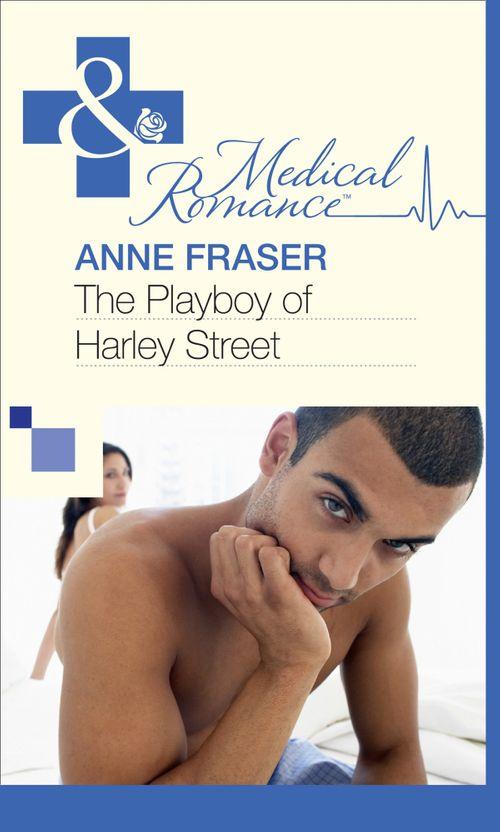 The Playboy of Harley Street (Mills &amp; Boon Medical): First edition
