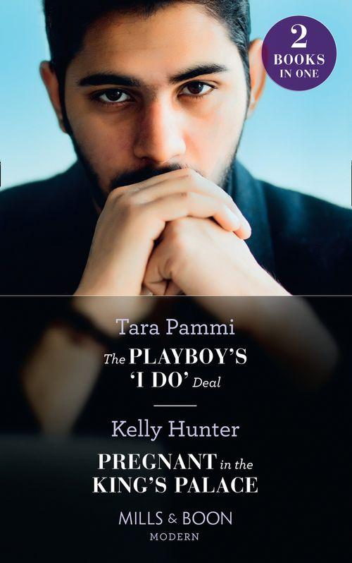 The Playboy's 'I Do' Deal / Pregnant In The King's Palace: The Playboy's 'I Do' Deal (Signed, Sealed…Seduced) / Pregnant in the King's Palace (Claimed by a King) (9780263282467)