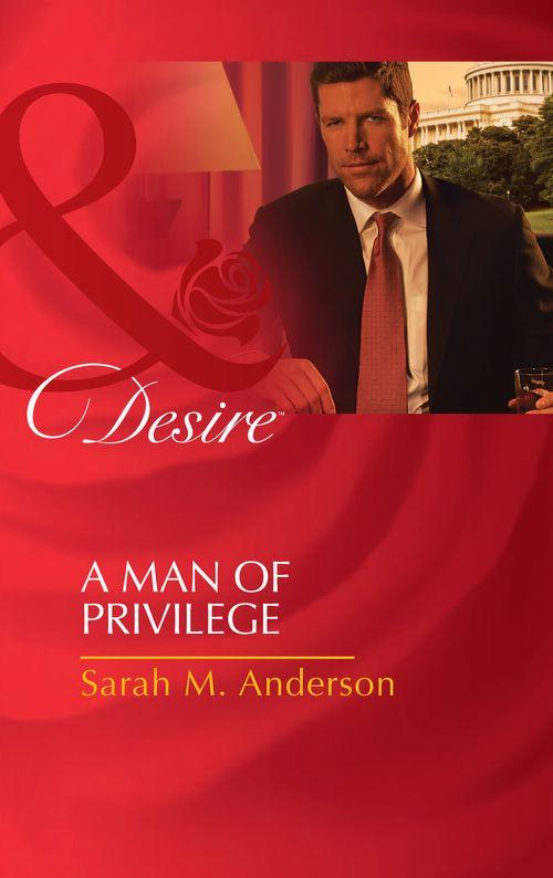A Man Of Privilege (Mills &amp; Boon Desire): First edition