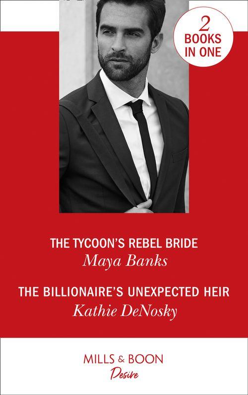 The Tycoon&#39;s Rebel Bride / The Billionaire&#39;s Unexpected Heir: The Tycoon&#39;s Rebel Bride (The Anetakis Tycoons, Book 2) / The Billionaire&#39;s Unexpected Heir (The Illegitimate Heirs, Book 6) (Mills &amp; Boon Desire): First edition