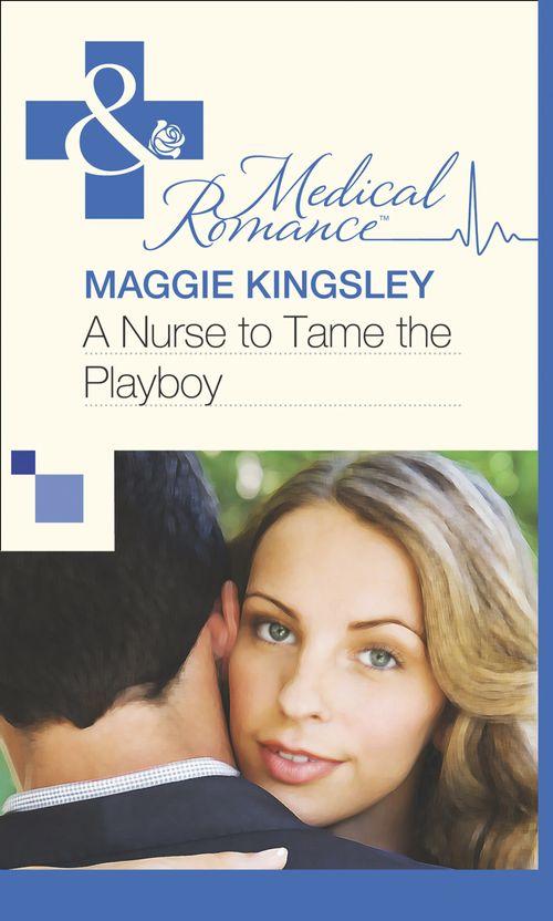 A Nurse to Tame the Playboy (Mills &amp; Boon Medical): First edition