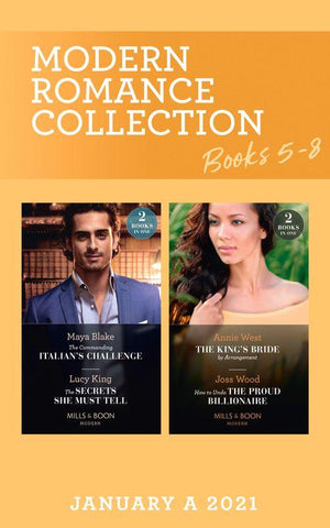 Modern Romance January 2021 A Books 5-8: The Commanding Italian&#39;s Challenge / The Secrets She Must Tell / The King&#39;s Bride by Arrangement / How to Undo the Proud Billionaire (Mills &amp; Boon Collections)