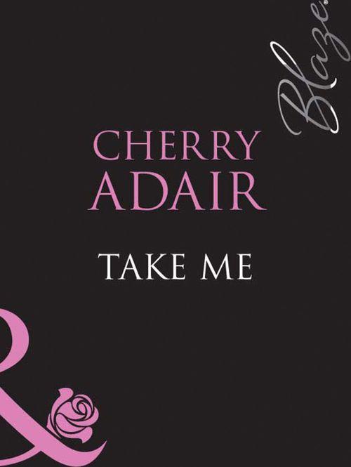 Take Me (Mills &amp; Boon Blaze): First edition