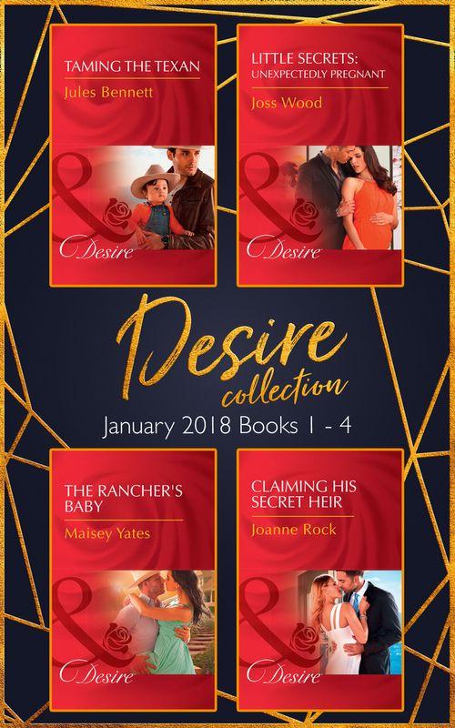 Desire Collection: January Books 1 – 4: Taming the Texan / Little Secrets: Unexpectedly Pregnant / The Rancher&#39;s Baby / Claiming His Secret Heir
