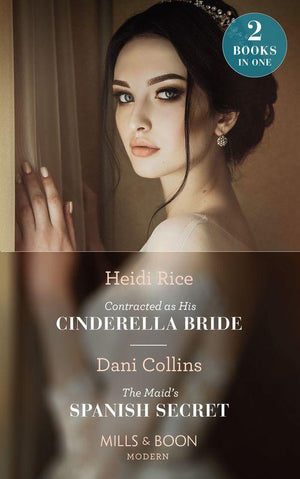 Contracted As His Cinderella Bride / The Maid&#39;s Spanish Secret: Contracted as His Cinderella Bride / The Maid&#39;s Spanish Secret (Mills &amp; Boon Modern)