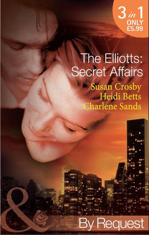 The Elliotts: Secret Affairs: The Forbidden Twin (The Elliotts, Book 5) / Mr and Mistress (The Elliotts, Book 6) / Heiress Beware (The Elliotts, Book 7) (Mills &amp; Boon By Request): First edition