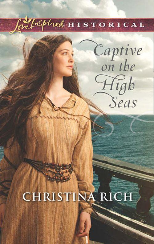 Captive on the High Seas (Mills &amp; Boon Love Inspired Historical): First edition