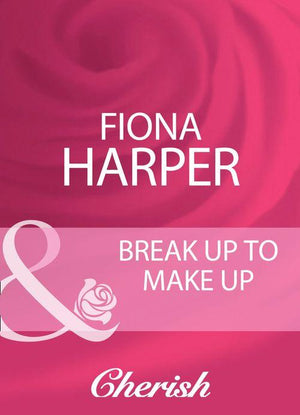 Break Up To Make Up (Mills &amp; Boon Cherish): First edition