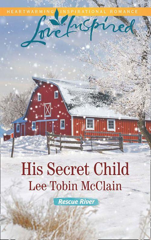 Rescue River - His Secret Child (Mills &amp; Boon Love Inspired) (Rescue River, Book 2)