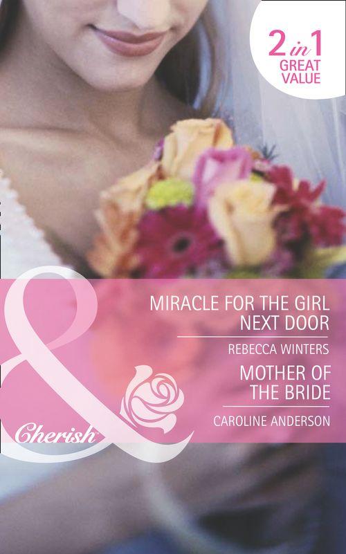 Miracle for the Girl Next Door / Mother of the Bride: Miracle for the Girl Next Door (The Brides of Bella Rosa, Book 3) / Mother of the Bride (Mills &amp; Boon Romance): First edition
