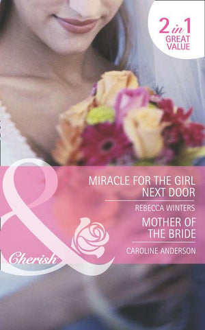 Miracle for the Girl Next Door / Mother of the Bride: Miracle for the Girl Next Door (The Brides of Bella Rosa, Book 3) / Mother of the Bride (Mills &amp; Boon Romance): First edition