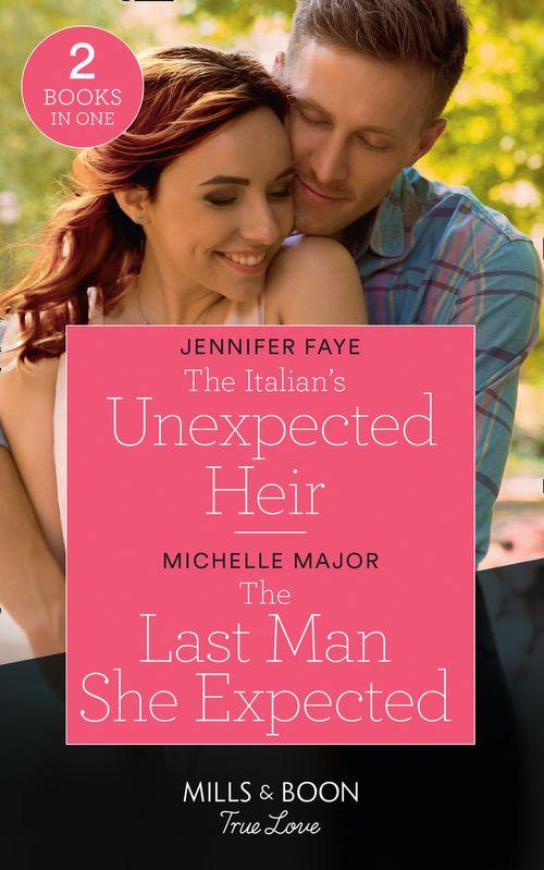 The Italian&#39;s Unexpected Heir / The Last Man She Expected: The Italian&#39;s Unexpected Heir (The Bartolini Legacy) / The Last Man She Expected (Welcome to Starlight) (Mills &amp; Boon True Love)